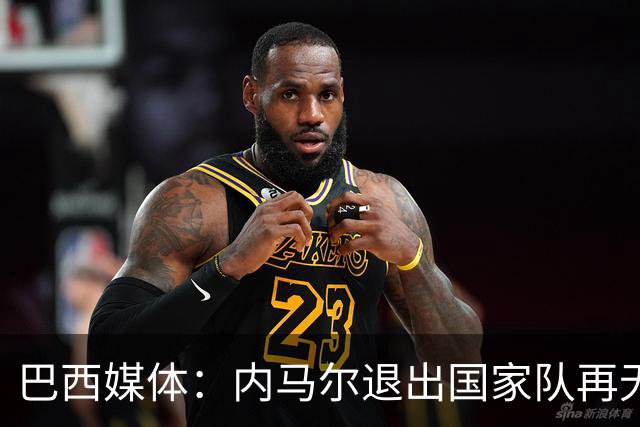 巴西媒体：内马尔退出国家队再无回旋余地，维尼修斯应当接过重任