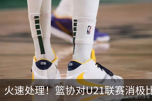 火速处理！篮协对U21联赛消极比赛的首钢及苏科雄狮取消名次处罚